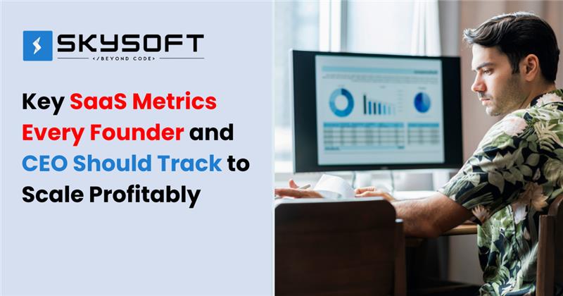 Key SaaS Metrics Every Founder and CEO Should Track to Scale Profitably