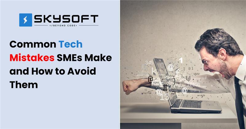 Common Tech Mistakes SMEs Make and How to Avoid Them