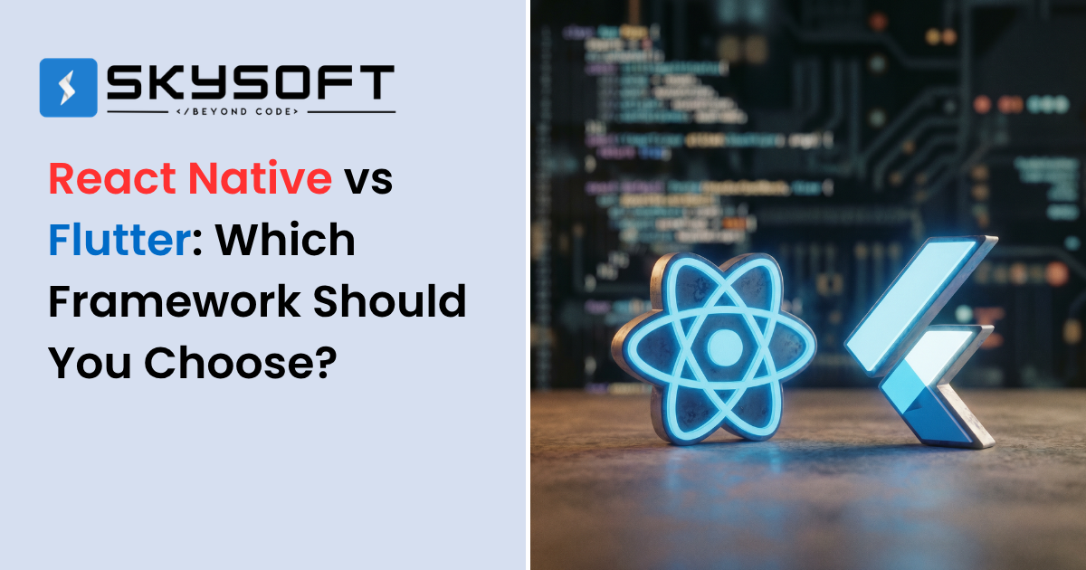 React Native vs Flutter: Which Framework Should You Choose?